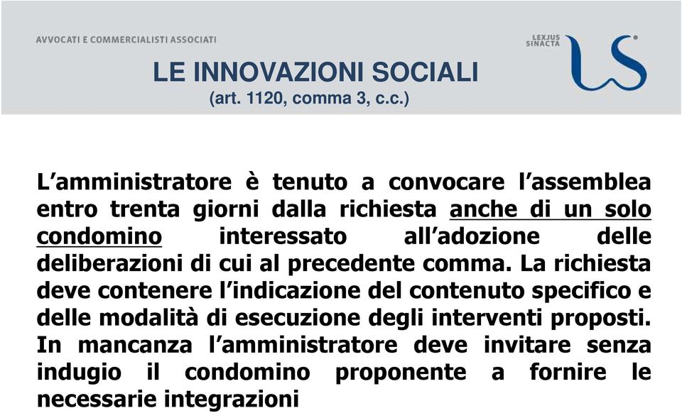 c.) L amministratore è tenuto a convocare l assemblea entro trenta giorni dalla richiesta anche di un solo condomino