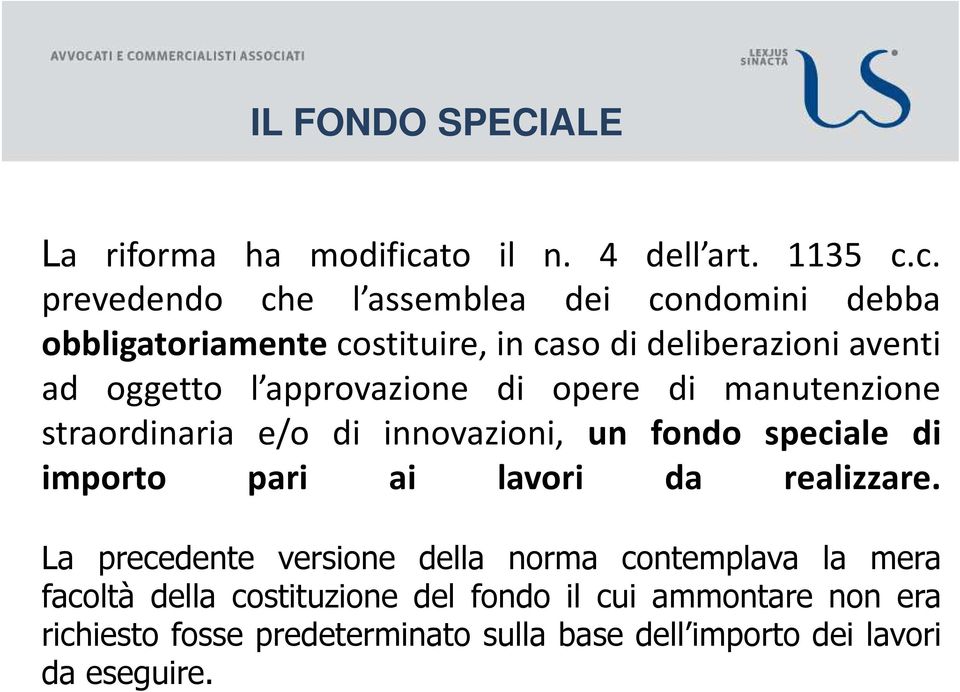 c. prevedendo che l assemblea dei condomini debba obbligatoriamente costituire, in caso di deliberazioni aventi ad oggetto l