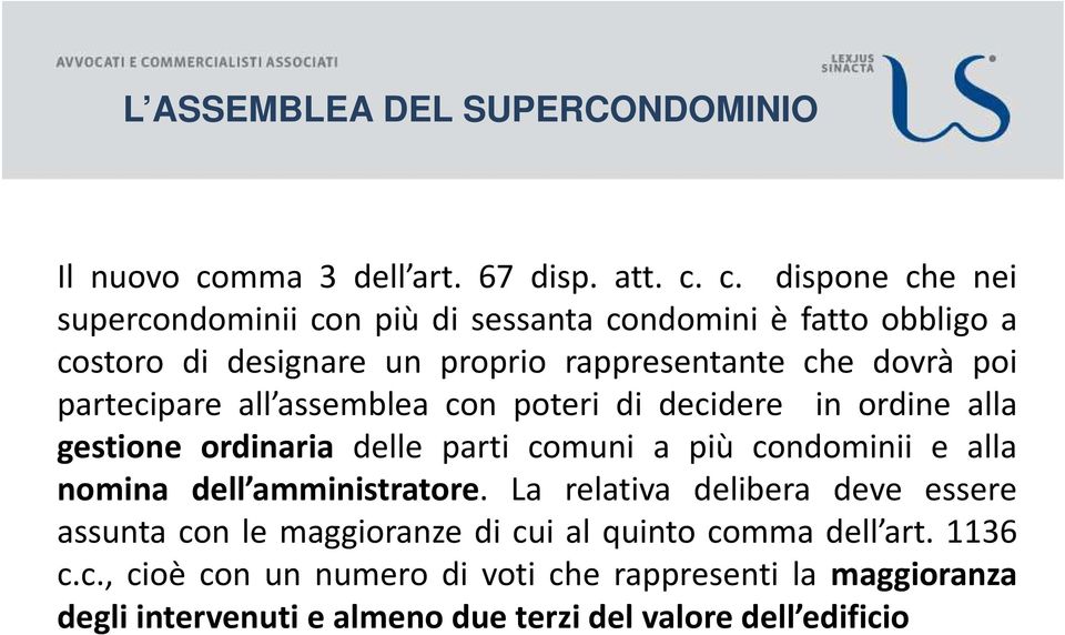 c. dispone che nei supercondominii con più di sessanta condomini è fatto obbligo a costoro di designare un proprio rappresentante che dovrà poi