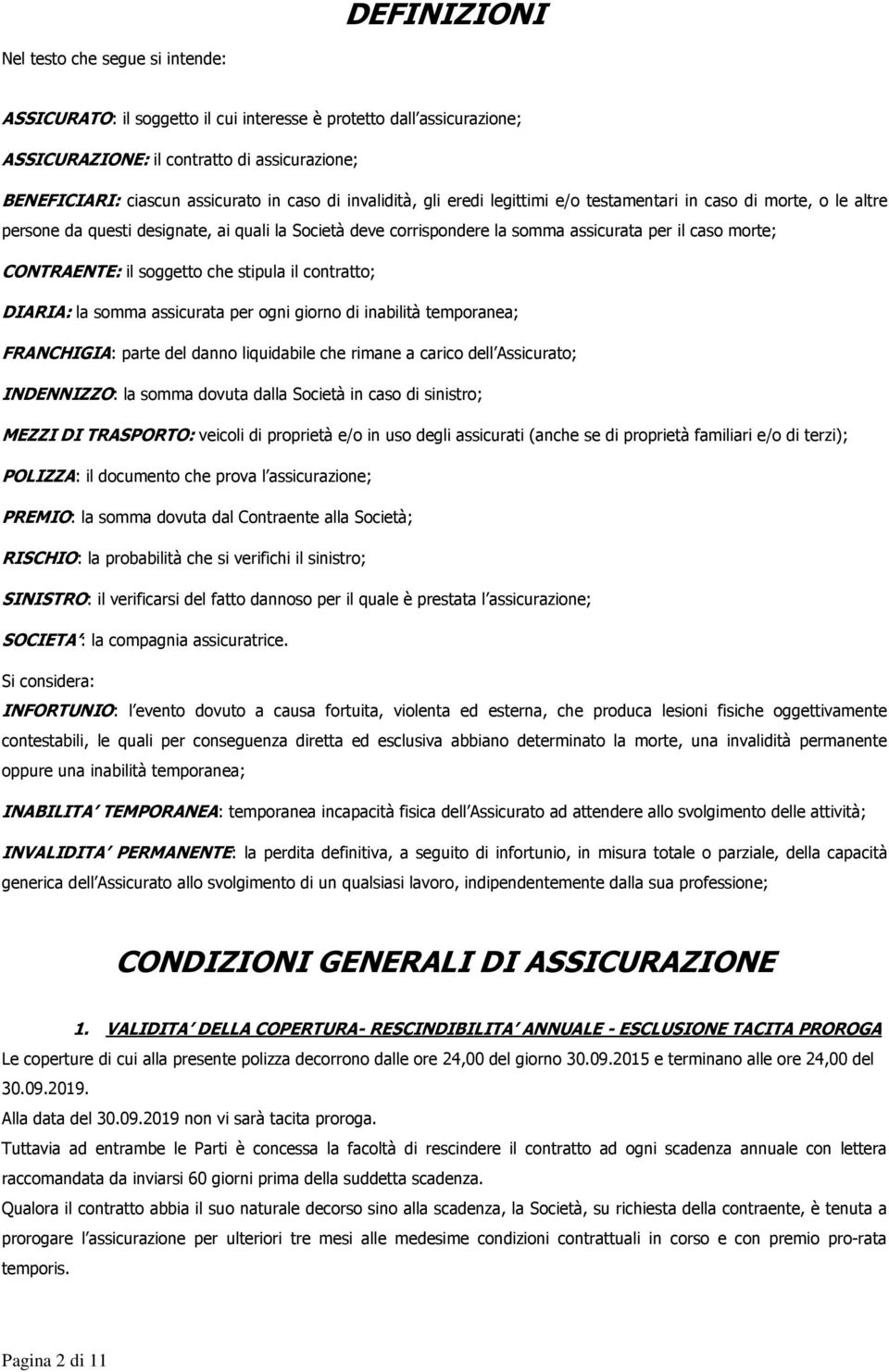 CONTRAENTE: il soggetto che stipula il contratto; DIARIA: la somma assicurata per ogni giorno di inabilità temporanea; FRANCHIGIA: parte del danno liquidabile che rimane a carico dell Assicurato;