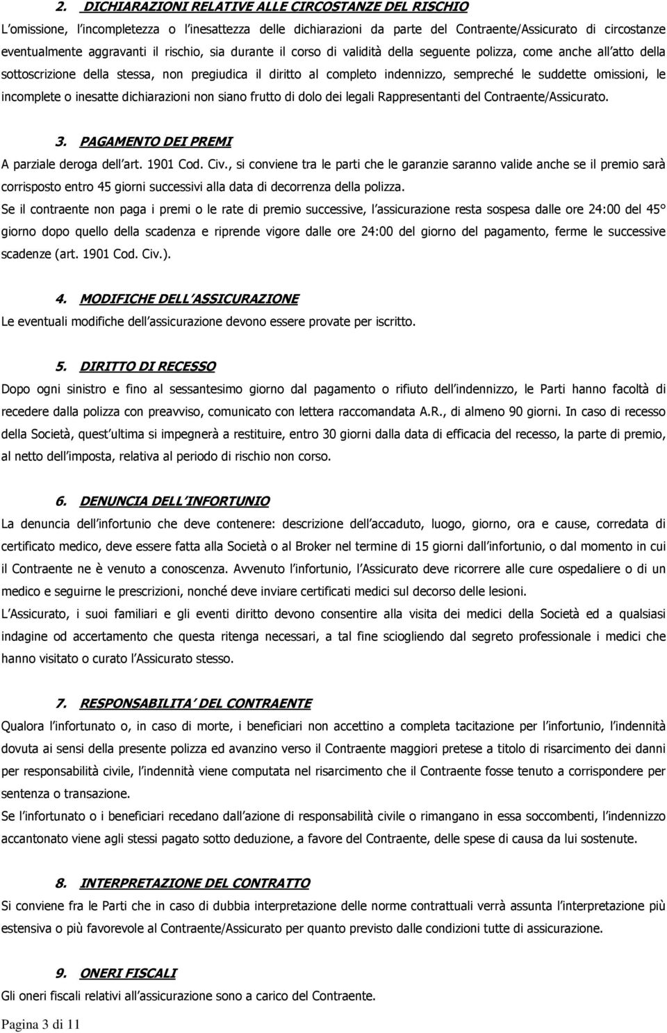 omissioni, le incomplete o inesatte dichiarazioni non siano frutto di dolo dei legali Rappresentanti del Contraente/Assicurato. 3. PAGAMENTO DEI PREMI A parziale deroga dell art. 1901 Cod. Civ.