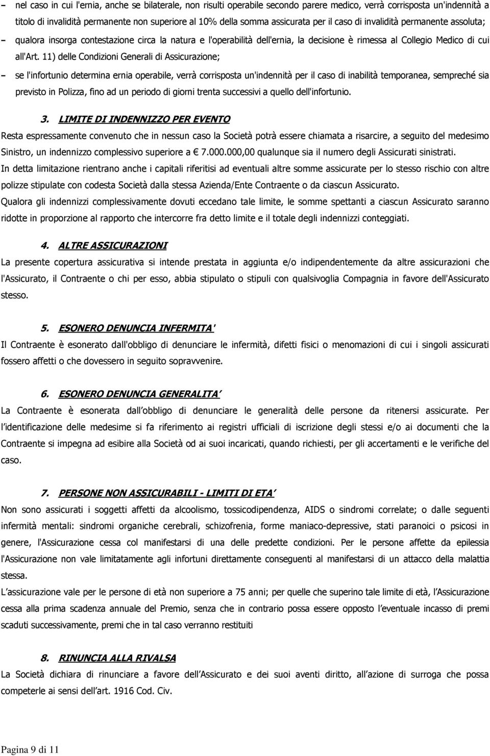 11) delle Condizioni Generali di Assicurazione; se l'infortunio determina ernia operabile, verrà corrisposta un'indennità per il caso di inabilità temporanea, sempreché sia previsto in Polizza, fino