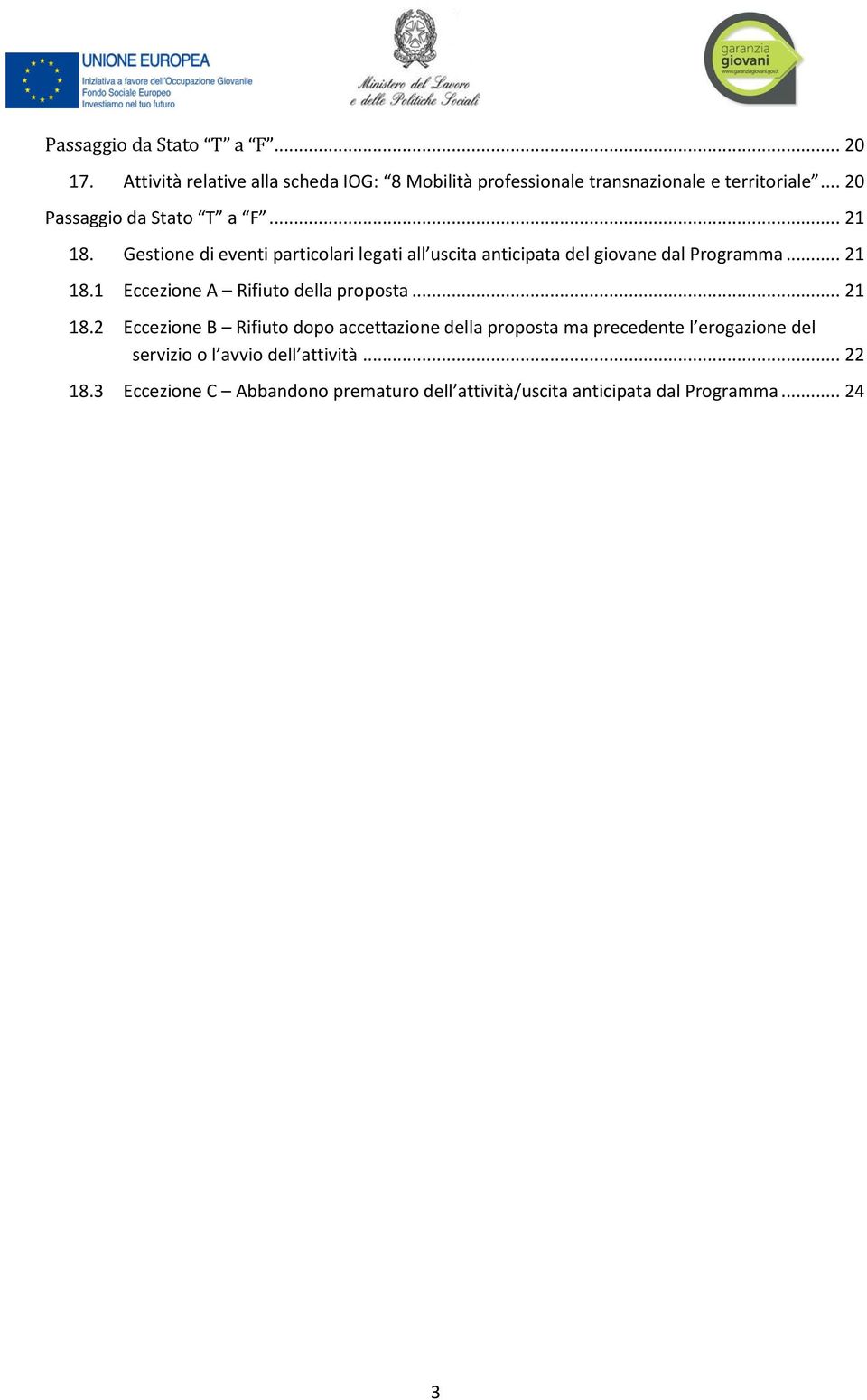 .. 21 18.1 Eccezione A Rifiuto della proposta... 21 18.2 Eccezione B Rifiuto dopo accettazione della proposta ma precedente l erogazione del servizio o l avvio dell attività.