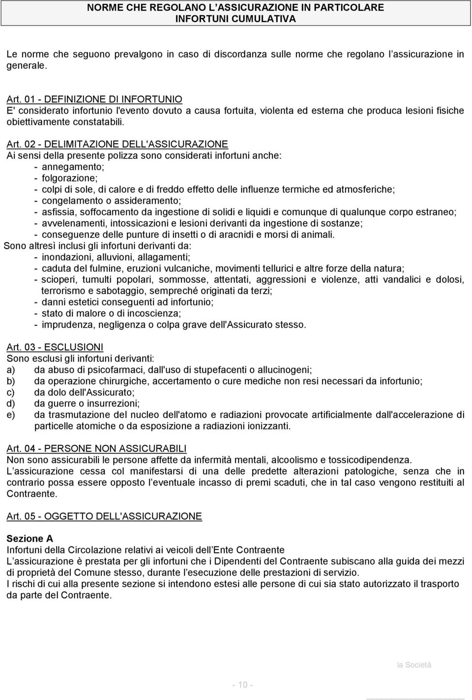 02 - DELIMITAZIONE DELL'ASSICURAZIONE Ai sensi della presente polizza sono considerati infortuni anche: - annegamento; - folgorazione; - colpi di sole, di calore e di freddo effetto delle influenze