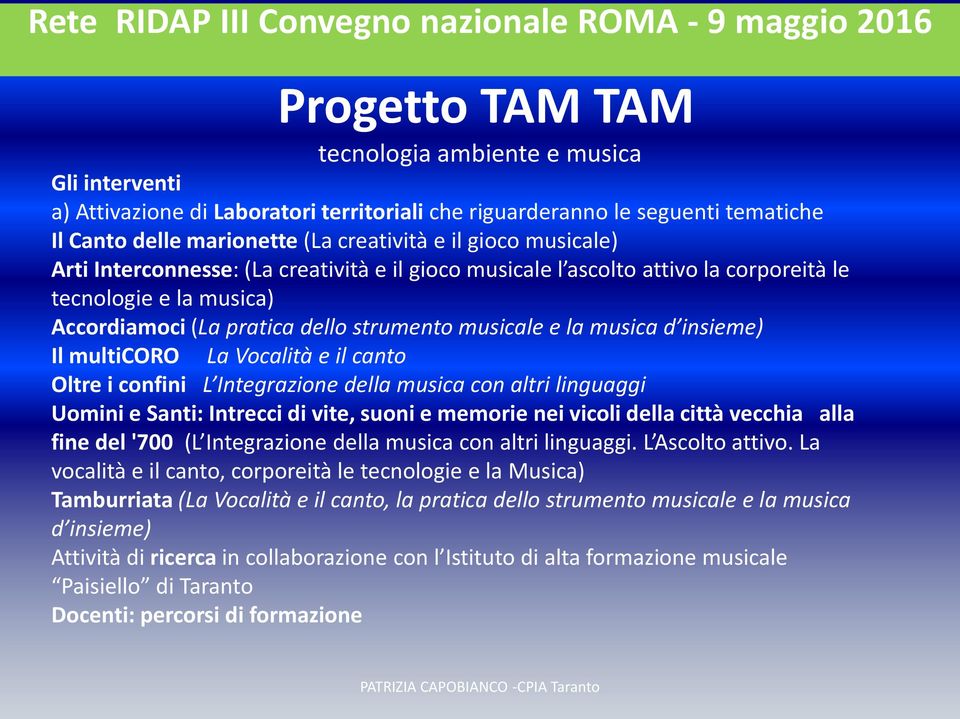 dello strumento musicale e la musica d insieme) Il multicoro La Vocalità e il canto Oltre i confini L Integrazione della musica con altri linguaggi Uomini e Santi: Intrecci di vite, suoni e memorie