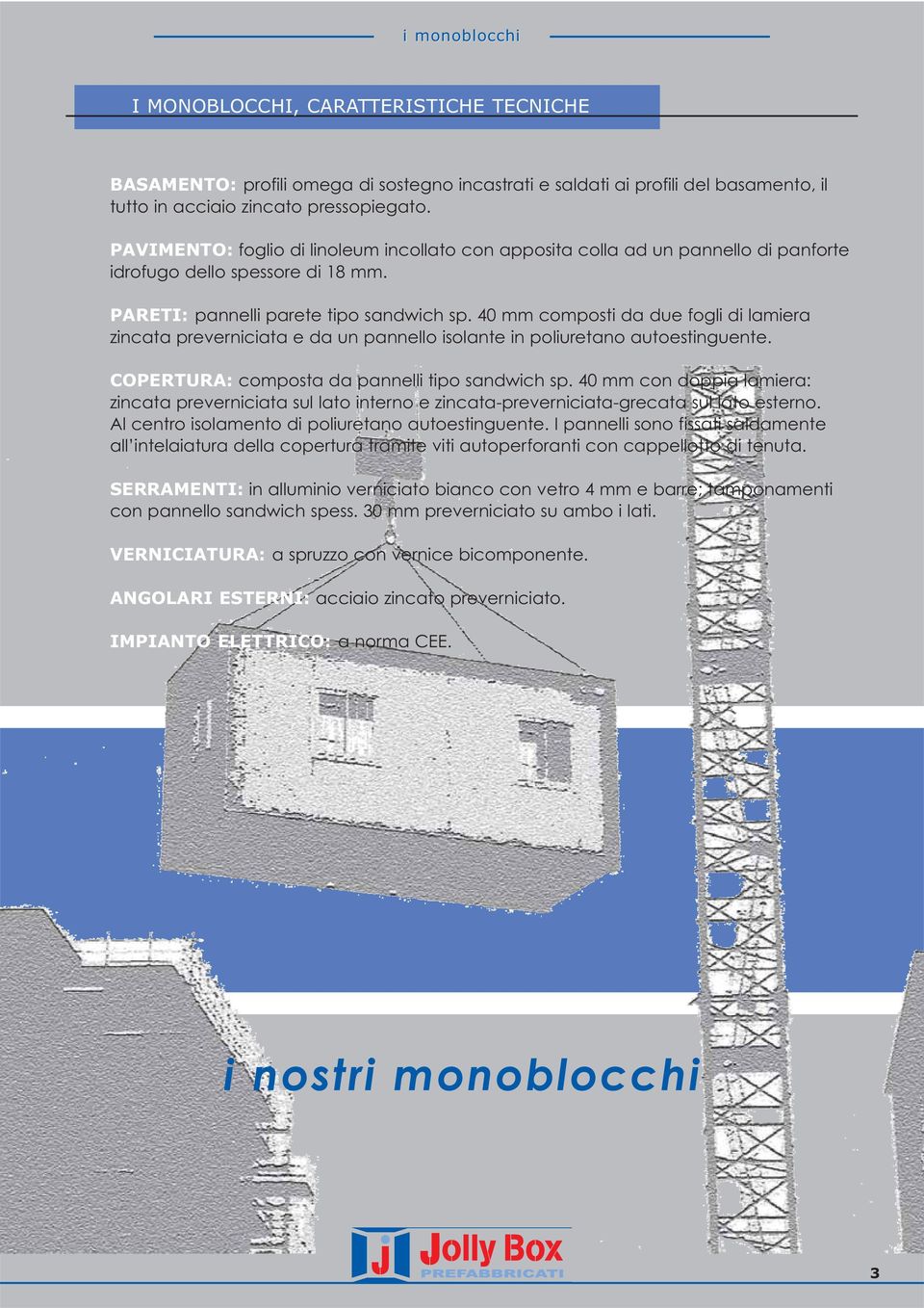 40 mm composti da due fogli di lamiera zincata preverniciata e da un pannello isolante in poliuretano autoestinguente. COPERTURA: composta da pannelli tipo sandwich sp.