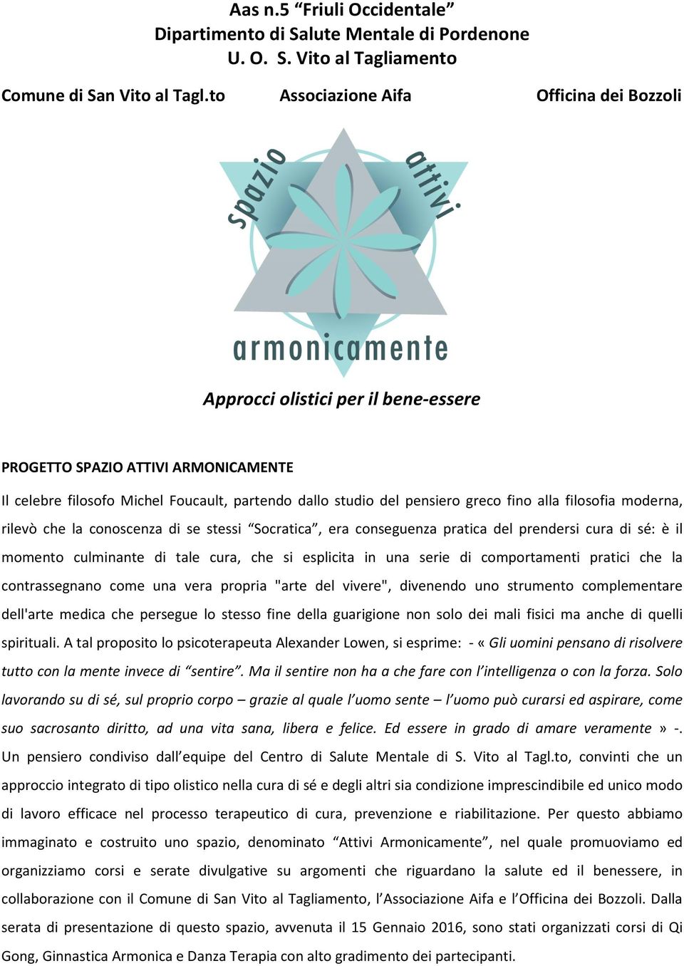 alla filosofia moderna, rilevò che la conoscenza di se stessi Socratica, era conseguenza pratica del prendersi cura di sé: è il momento culminante di tale cura, che si esplicita in una serie di