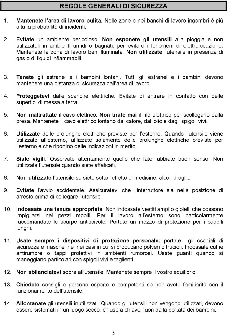 Non utilizzate l utensile in presenza di gas o di liquidi infiammabili. 3. Tenete gli estranei e i bambini lontani.