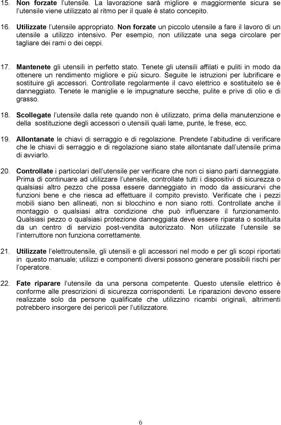 Mantenete gli utensili in perfetto stato. Tenete gli utensili affilati e puliti in modo da ottenere un rendimento migliore e più sicuro.