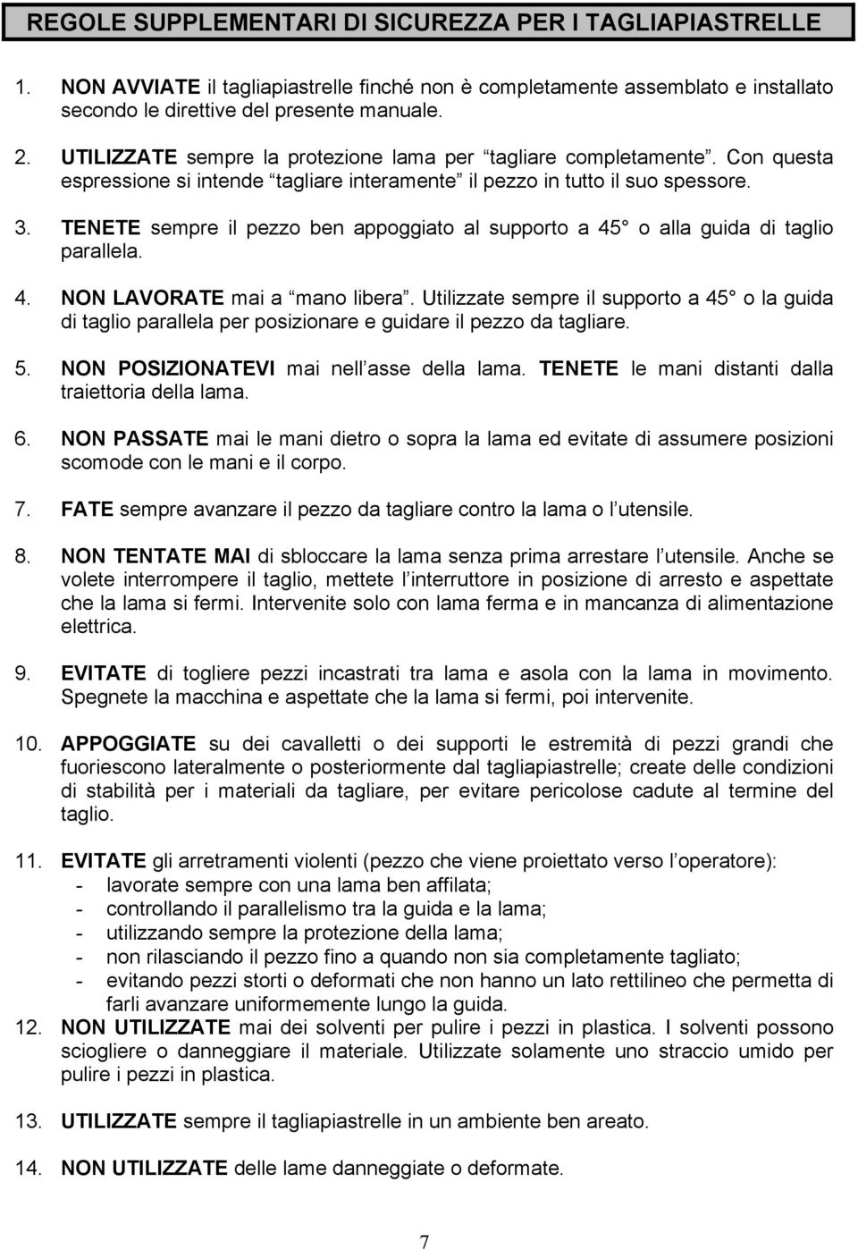 TENETE sempre il pezzo ben appoggiato al supporto a 45 o alla guida di taglio parallela. 4. NON LAVORATE mai a mano libera.