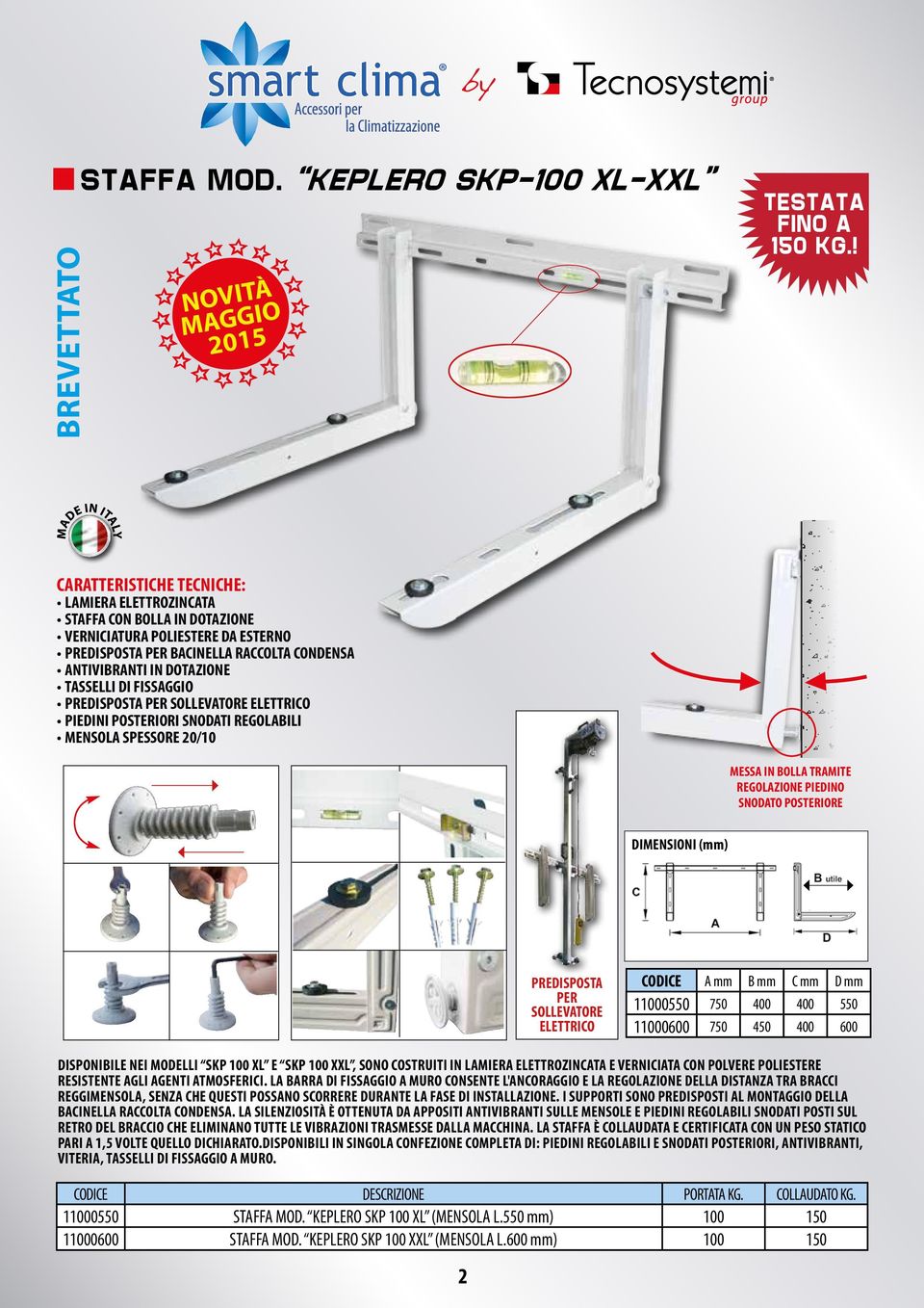 FISSAGGIO PREDISPOSTA PER SOLLEVATORE ELETTRICO PIEDINI POSTERIORI SNODATI REGOLABILI MENSOLA SPESSORE 20/10 MESSA IN BOLLA TRAMITE REGOLAZIONE PIEDINO SNODATO POSTERIORE DIMENSIONI (mm) PREDISPOSTA