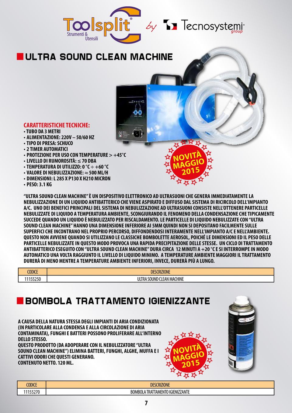 1 KG ULTRA SOUND CLEAN MACHINE È UN DISPOSITIVO ELETTRONICO AD ULTRASUONI CHE GENERA IMMEDIATAMENTE LA NEBULIZZAZIONE DI UN LIQUIDO ANTIBATTERICO CHE VIENE ASPIRATO E DIFFUSO DAL SISTEMA DI RICIRCOLO