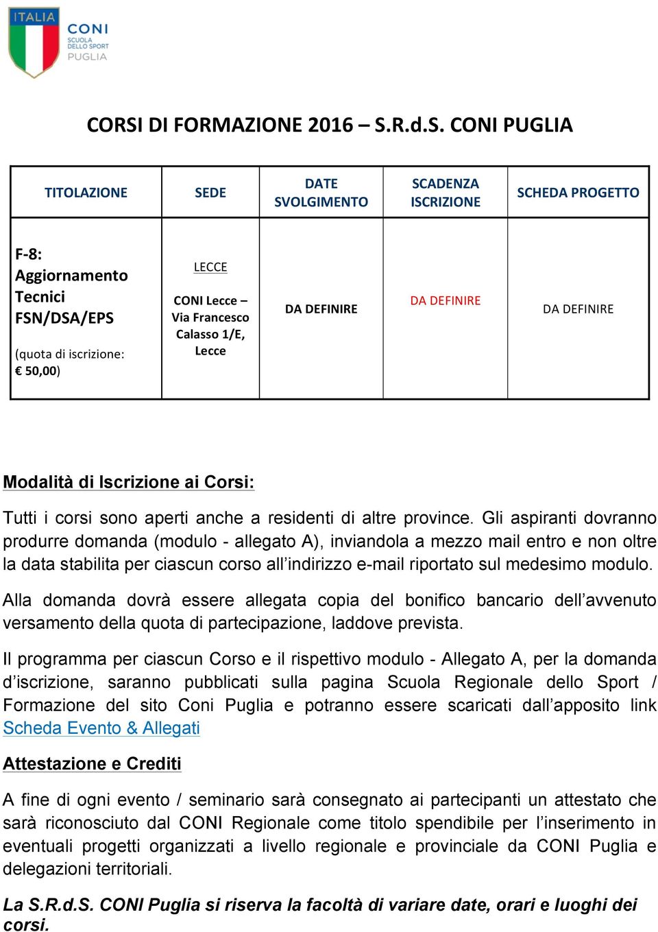 Alla domanda dovrà essere allegata copia del bonifico bancario dell avvenuto versamento della quota di partecipazione, laddove prevista.