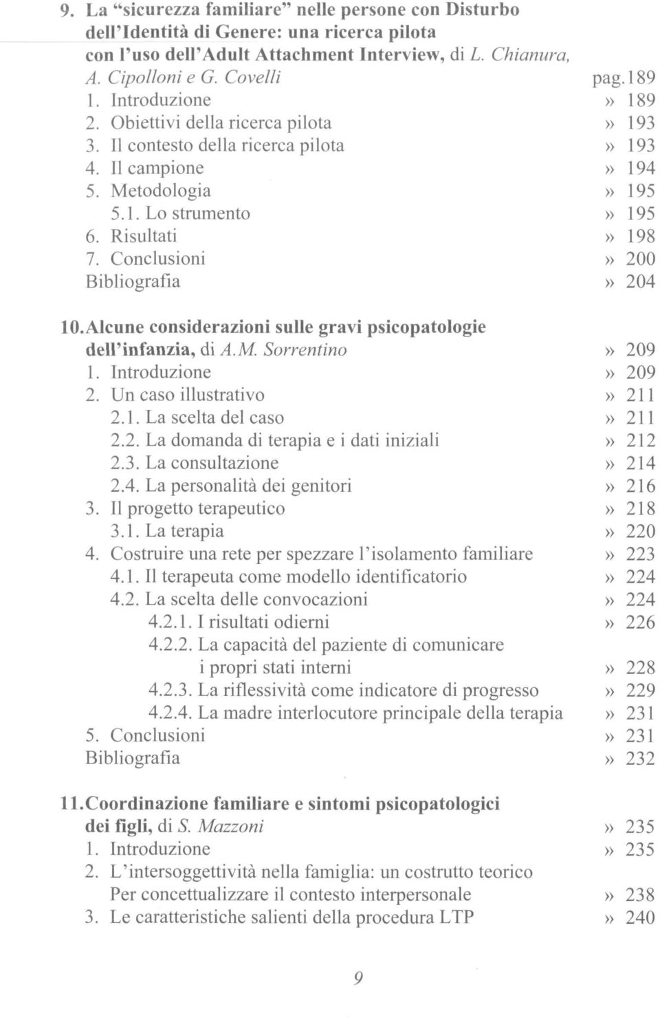 Conclusioni» 200 Bibliografia» 204 lo.alcune considerazioni sulle gravi psicopatologie dell'infanzia, di A.M. Sorrentino» 209 1. Introduzione» 209 2. Un caso illustrativo» 211 2.1. La scelta del caso» 211 2.