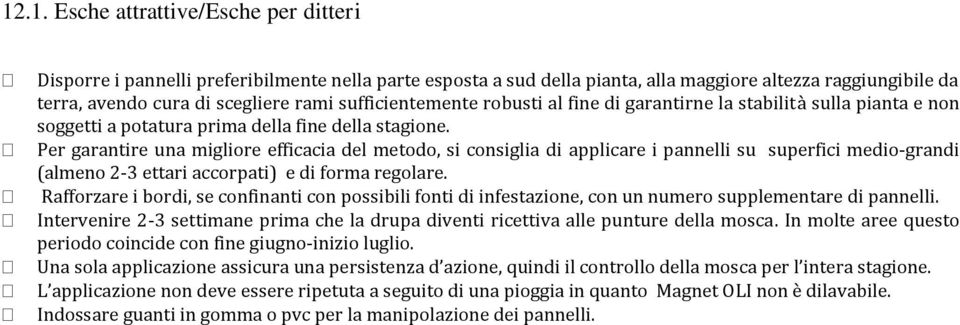 Per garantire una migliore efficacia del metodo, si consiglia di applicare i pannelli su superfici medio-grandi (almeno 2-3 ettari accorpati) e di forma regolare.