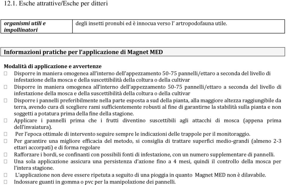 infestazione della mosca e della suscettibilità della coltura o della cultivar Disporre in maniera omogenea all interno dell appezzamento 50-75 pannelli/ettaro a seconda del livello di infestazione