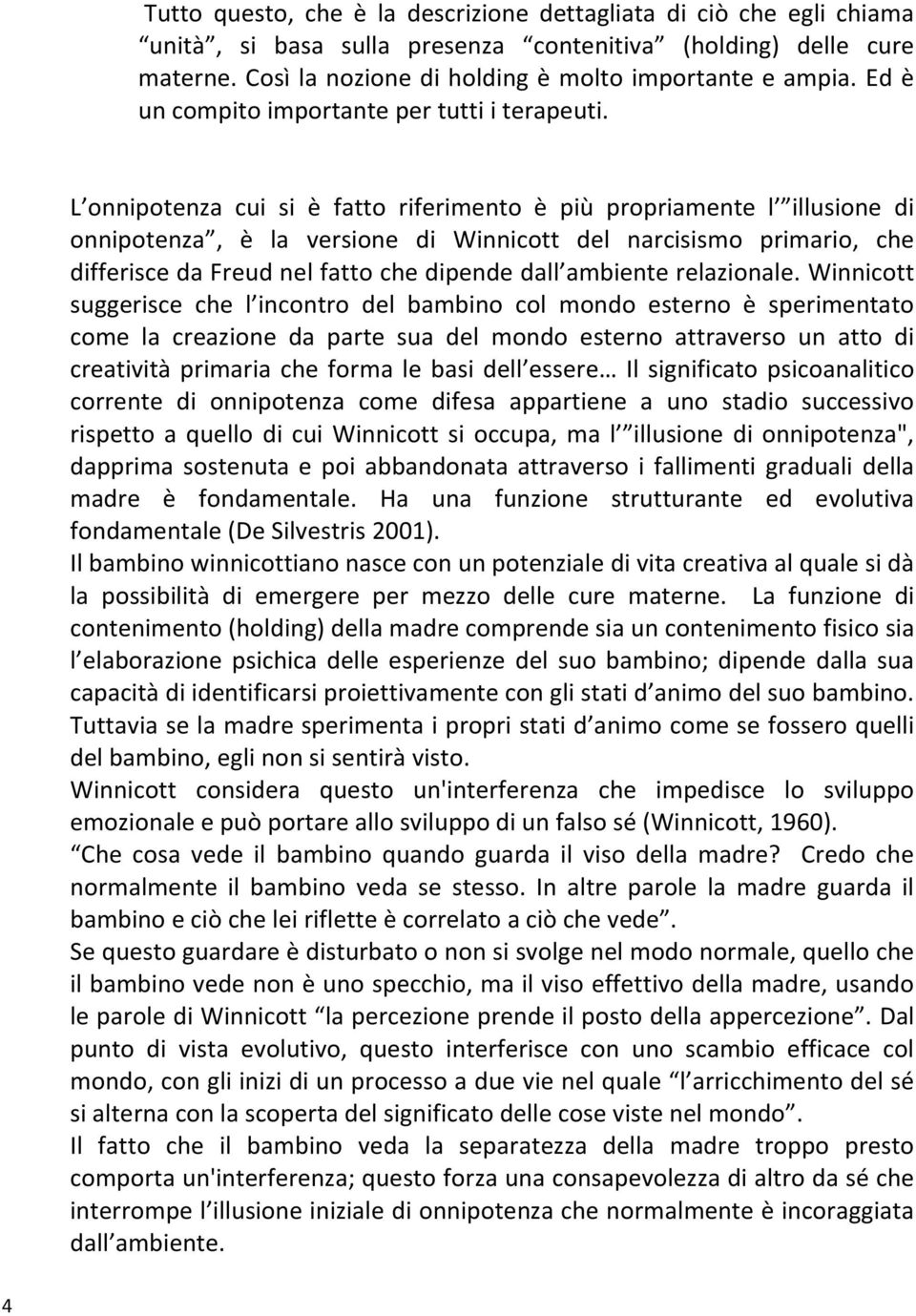 L onnipotenza cui si è fatto riferimento è più propriamente l illusione di onnipotenza, è la versione di Winnicott del narcisismo primario, che differisce da Freud nel fatto che dipende dall ambiente