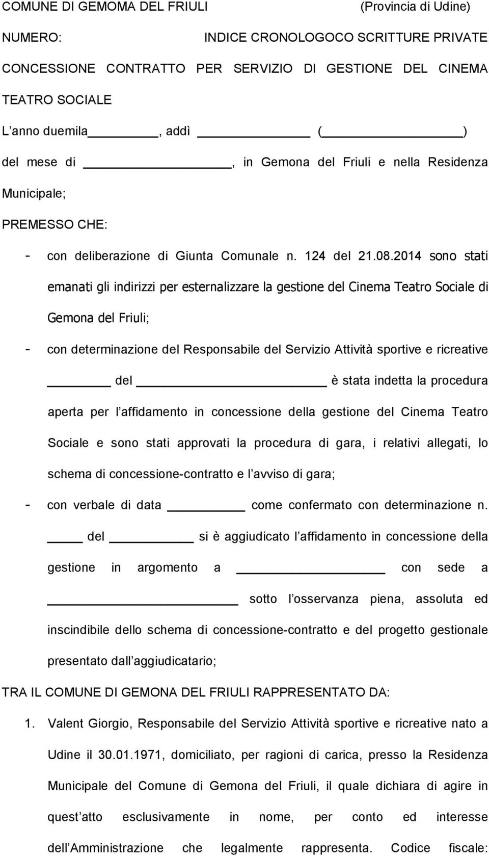 2014 sono stati emanati gli indirizzi per esternalizzare la gestione del Cinema Teatro Sociale di Gemona del Friuli; - con determinazione del Responsabile del Servizio Attività sportive e ricreative