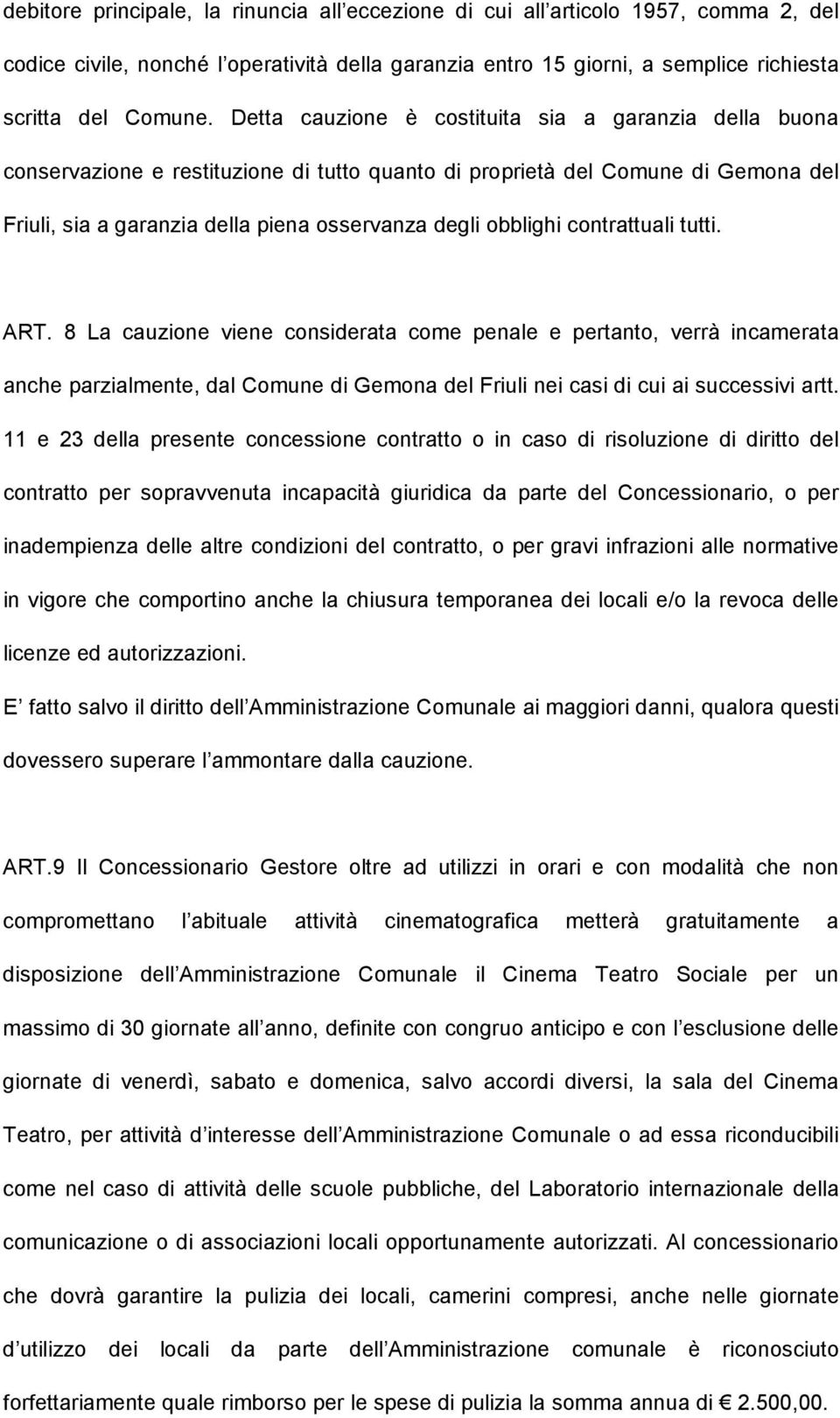 contrattuali tutti. ART. 8 La cauzione viene considerata come penale e pertanto, verrà incamerata anche parzialmente, dal Comune di Gemona del Friuli nei casi di cui ai successivi artt.