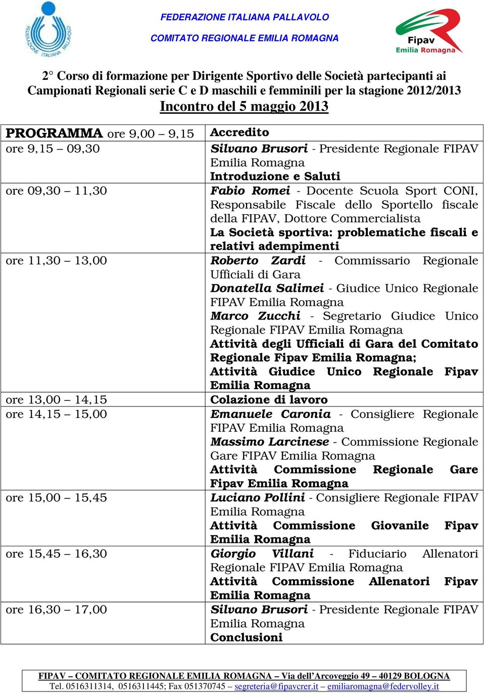 Docente Scuola Sport CONI, Responsabile Fiscale dello Sportello fiscale della FIPAV, Dottore Commercialista La Società sportiva: problematiche fiscali e relativi adempimenti Roberto Zardi -