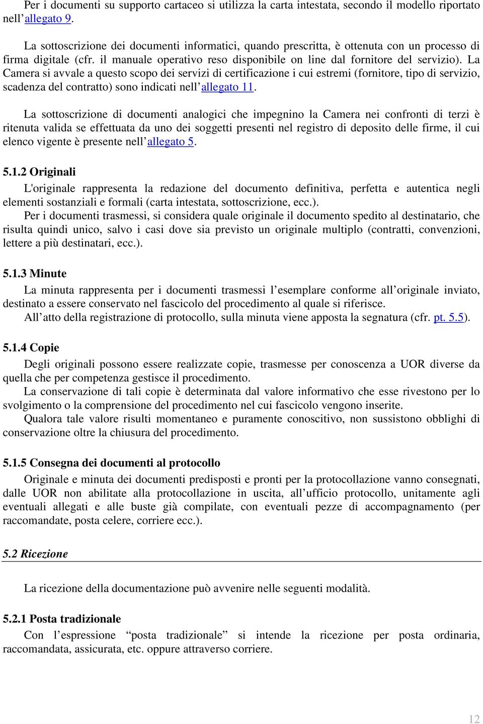 La Camera si avvale a questo scopo dei servizi di certificazione i cui estremi (fornitore, tipo di servizio, scadenza del contratto) sono indicati nell allegato 11.