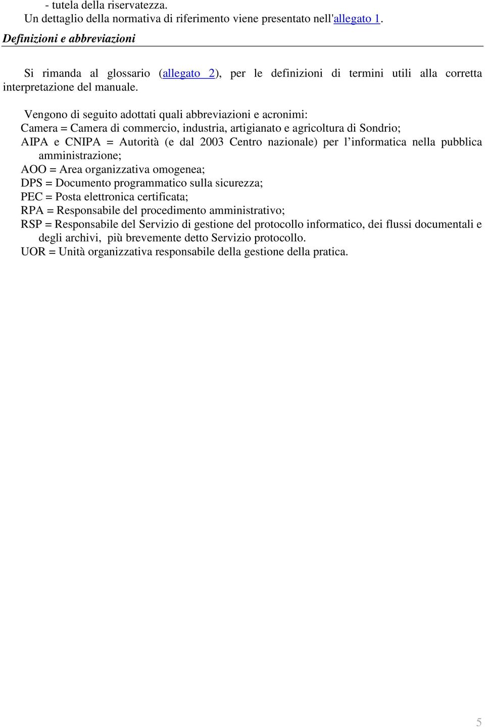 Vengono di seguito adottati quali abbreviazioni e acronimi: Camera = Camera di commercio, industria, artigianato e agricoltura di Sondrio; AIPA e CNIPA = Autorità (e dal 2003 Centro nazionale) per l