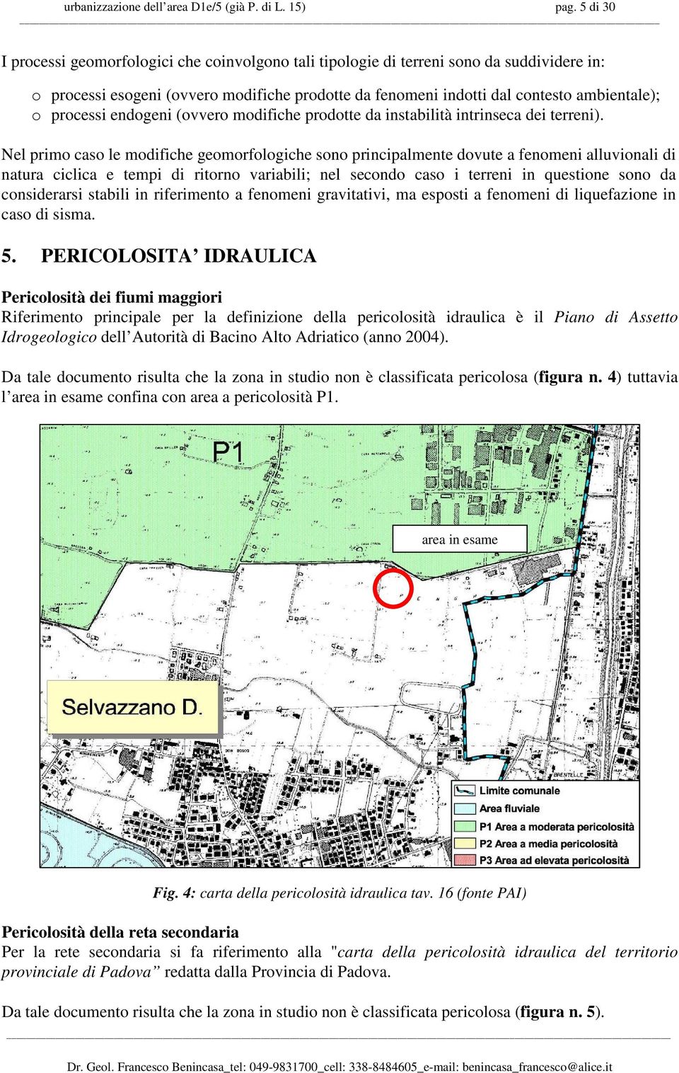 processi endogeni (ovvero modifiche prodotte da instabilità intrinseca dei terreni).