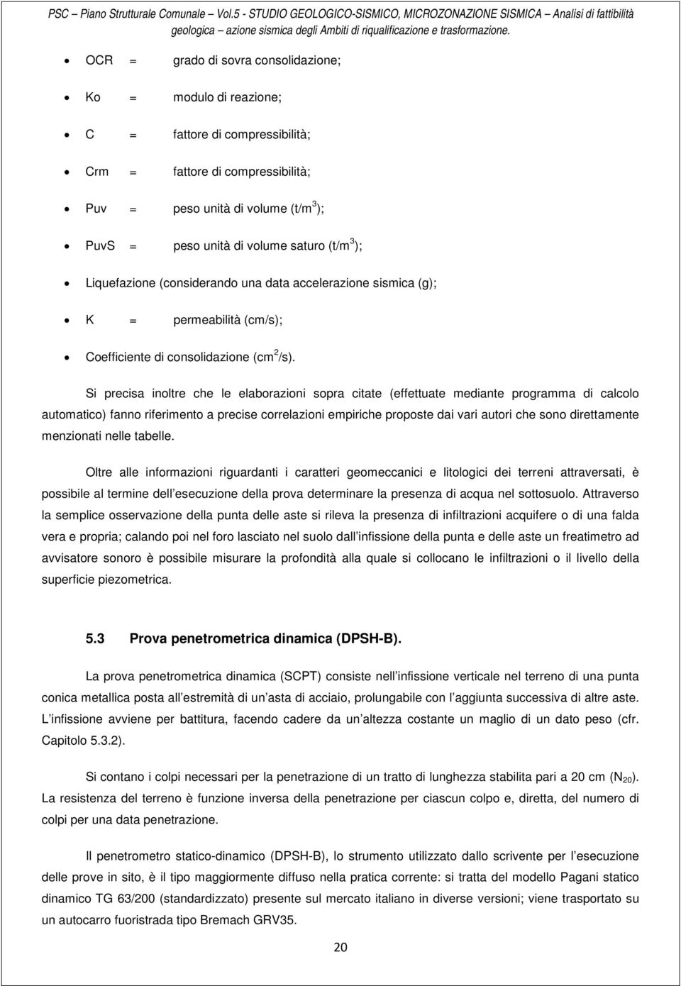 (t/m 3 ); Liquefazione (considerando una data accelerazione sismica (g); K = permeabilità (cm/s); Coefficiente di consolidazione (cm 2 /s).