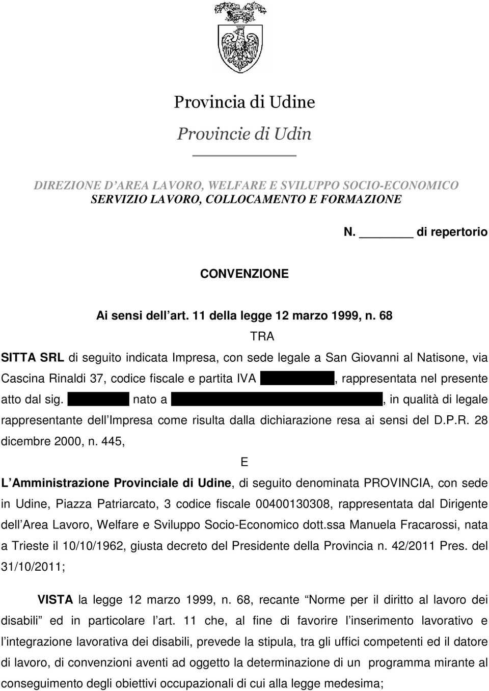 68 TRA SITTA SRL di seguito indicata Impresa, con sede legale a San Giovanni al Natisone, via Cascina Rinaldi 37, codice fiscale e partita IVA 00415830306, rappresentata nel presente atto dal sig.