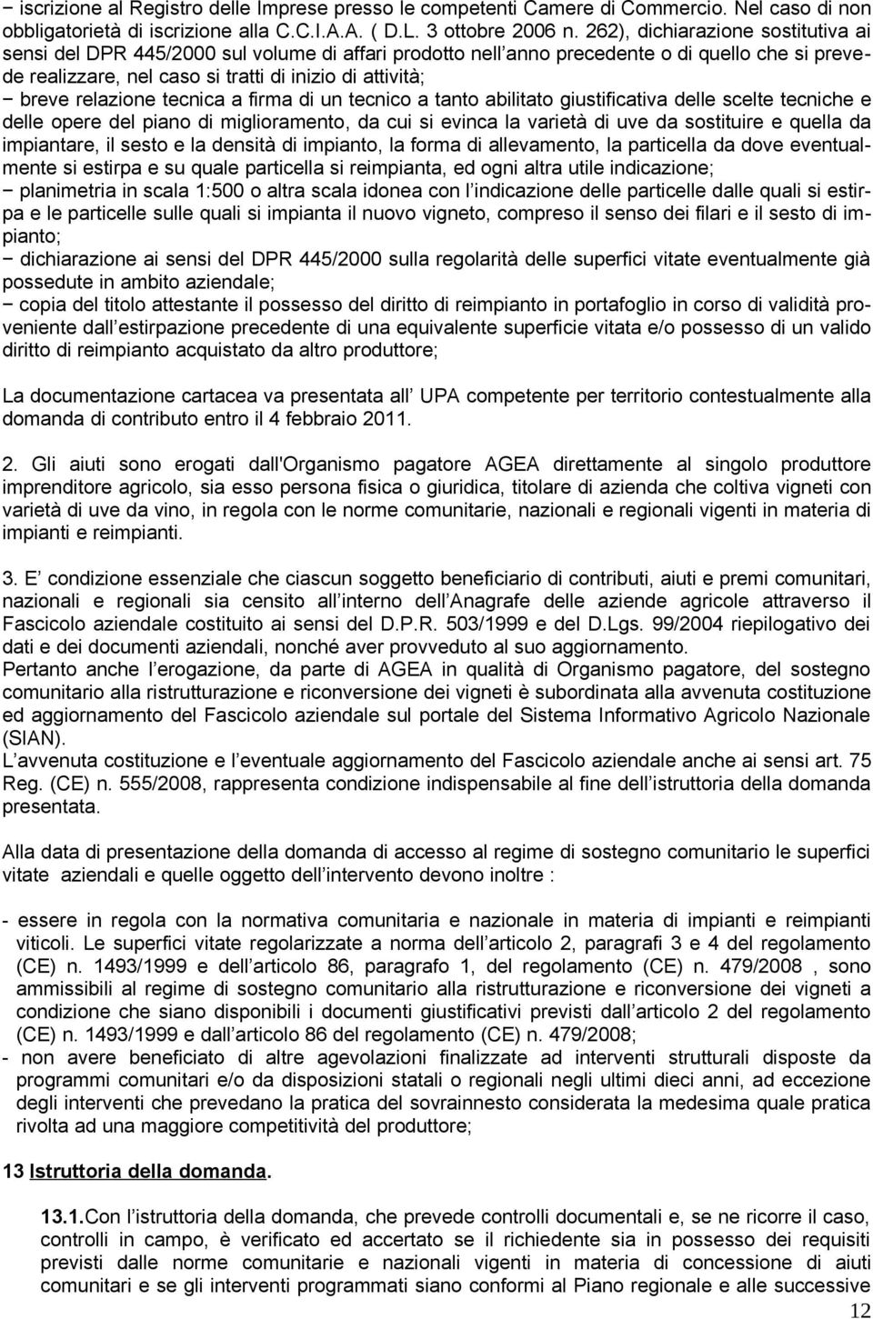 relazione tecnica a firma di un tecnico a tanto abilitato giustificativa delle scelte tecniche e delle opere del piano di miglioramento, da cui si evinca la varietà di uve da sostituire e quella da