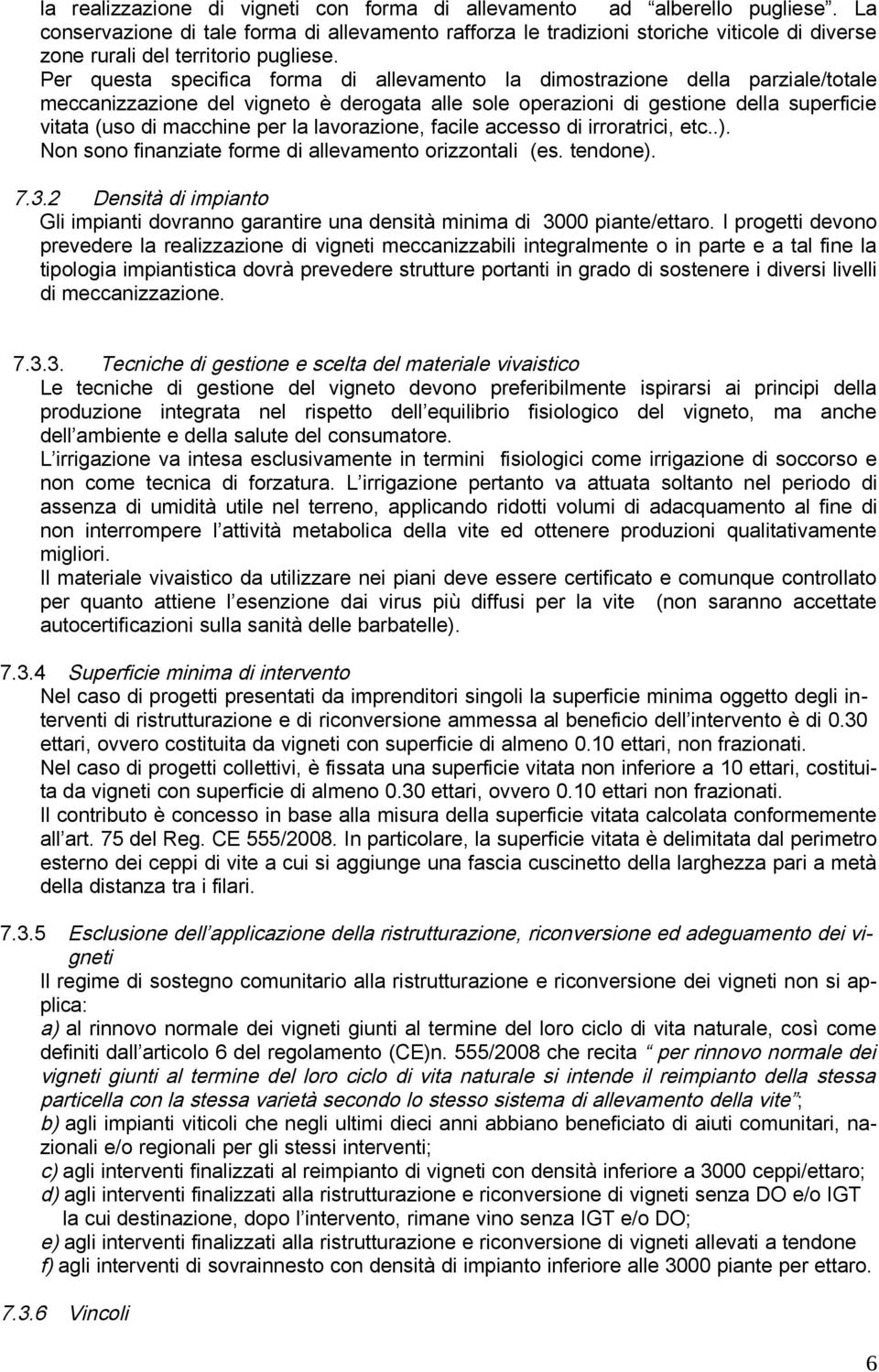 Per questa specifica forma di allevamento la dimostrazione della parziale/totale meccanizzazione del vigneto è derogata alle sole operazioni di gestione della superficie vitata (uso di macchine per