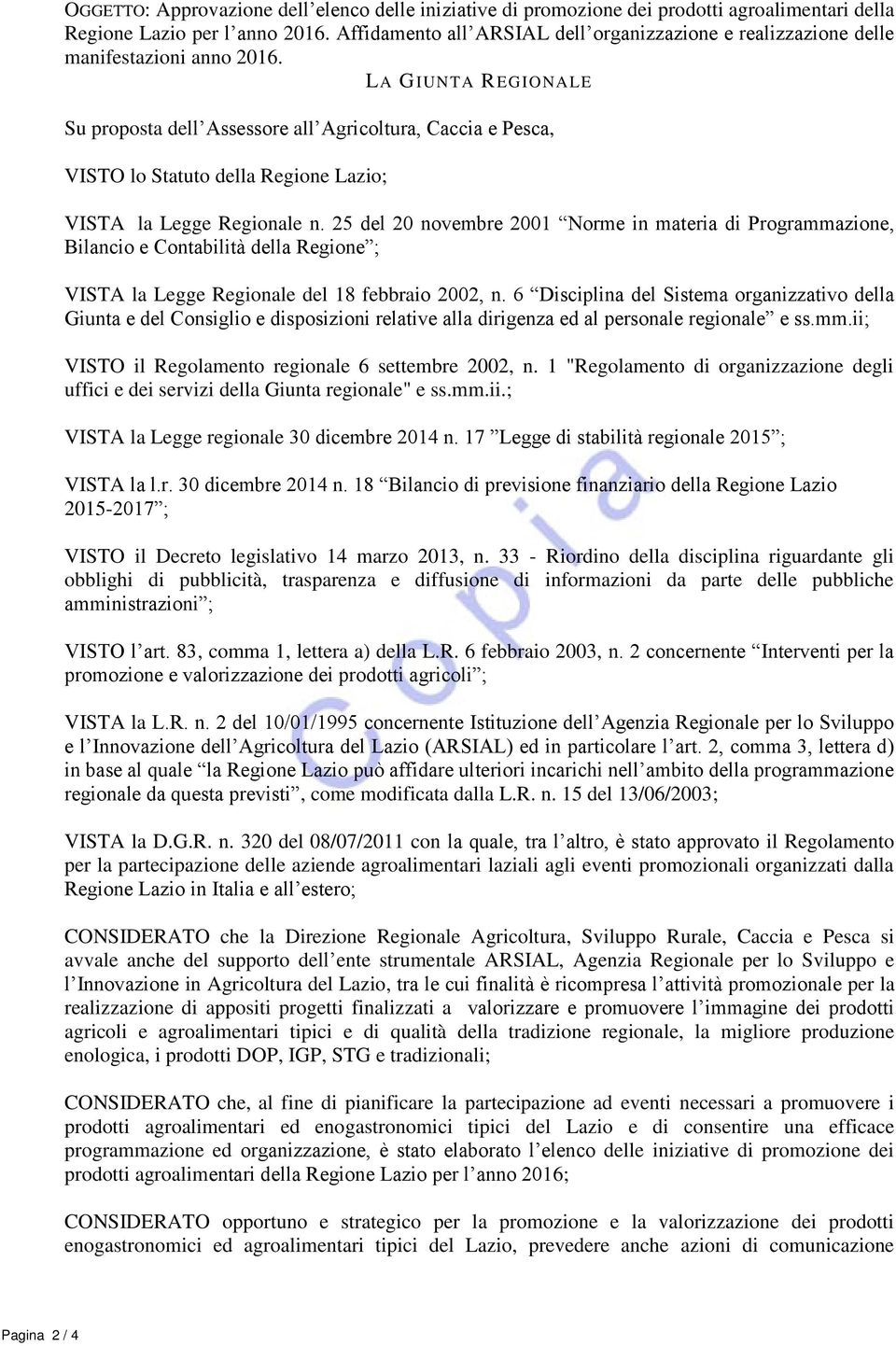 LA GIUNTA REGIONALE Su proposta dell Assessore all Agricoltura, Caccia e Pesca, VISTO lo Statuto della Regione Lazio; VISTA la Legge Regionale n.