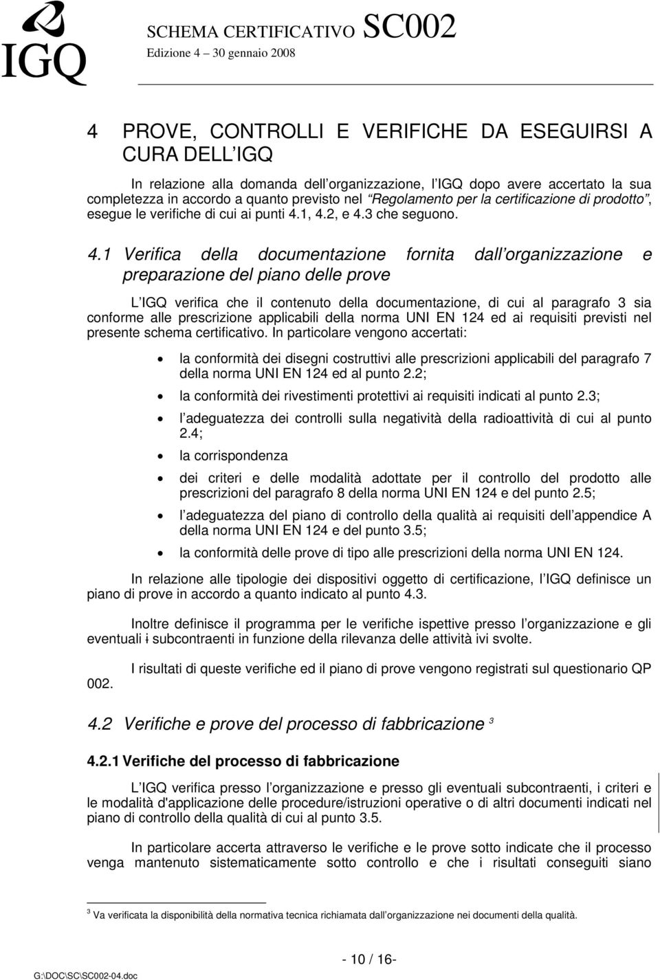 1, 4.2, e 4.3 che seguono. 4.1 Verifica della documentazione fornita dall organizzazione e preparazione del piano delle prove L IGQ verifica che il contenuto della documentazione, di cui al paragrafo