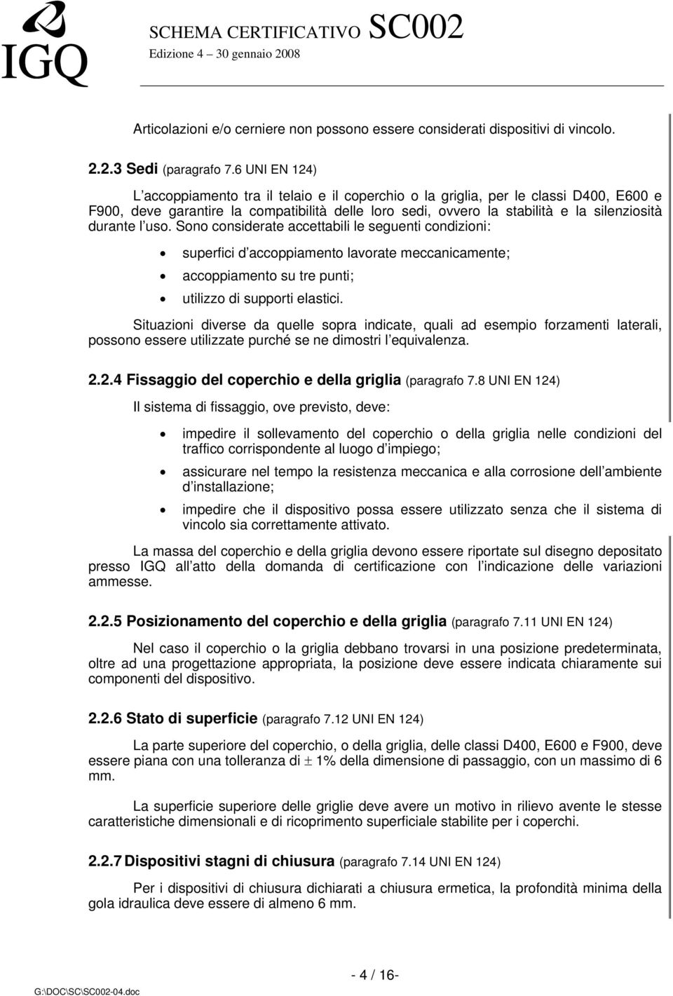 durante l uso. Sono considerate accettabili le seguenti condizioni: superfici d accoppiamento lavorate meccanicamente; accoppiamento su tre punti; utilizzo di supporti elastici.