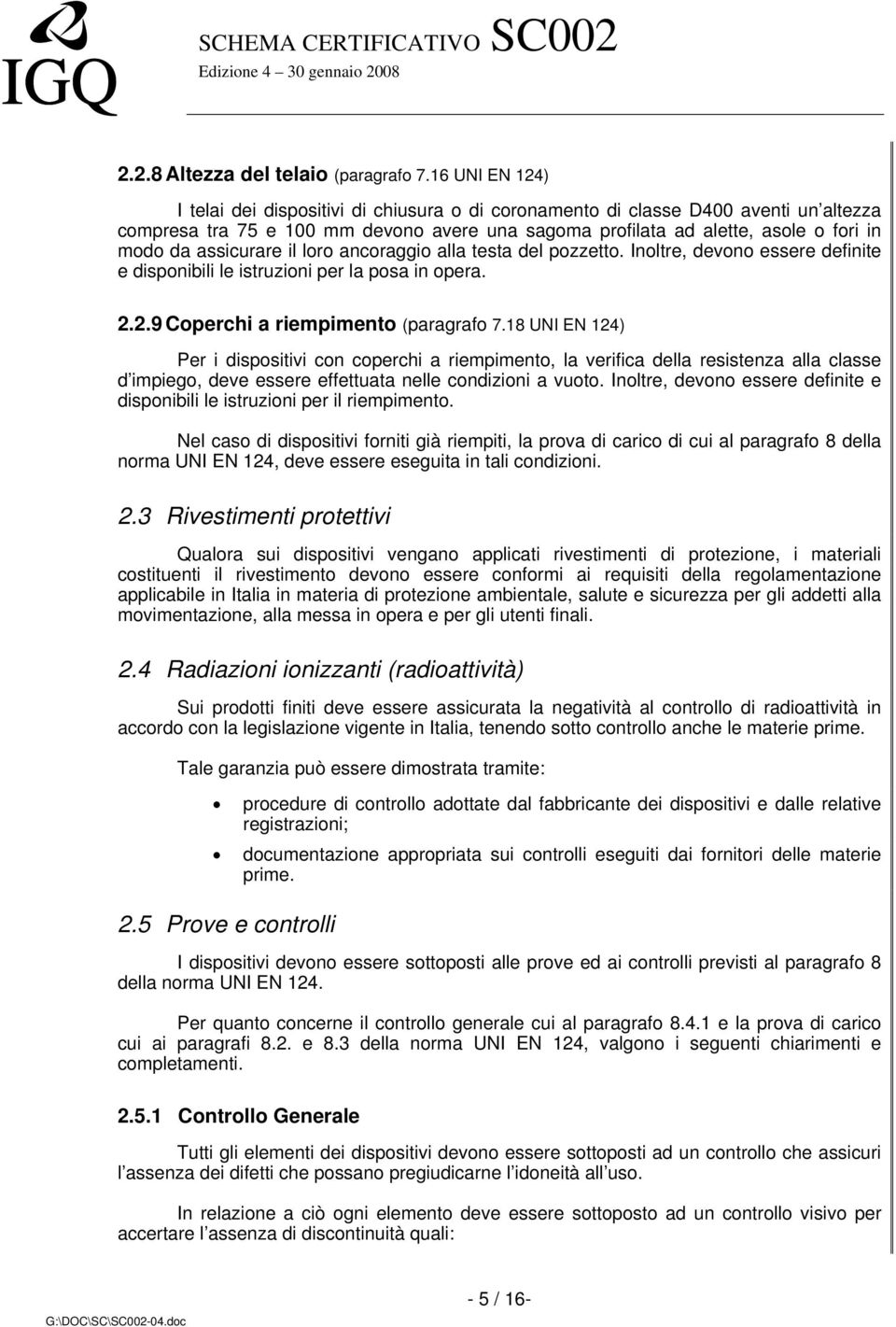 assicurare il loro ancoraggio alla testa del pozzetto. Inoltre, devono essere definite e disponibili le istruzioni per la posa in opera. 2.2.9 Coperchi a riempimento (paragrafo 7.