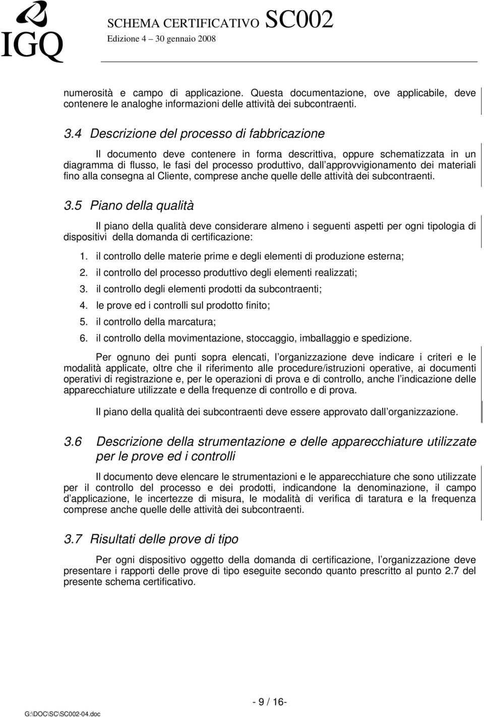 dei materiali fino alla consegna al Cliente, comprese anche quelle delle attività dei subcontraenti. 3.