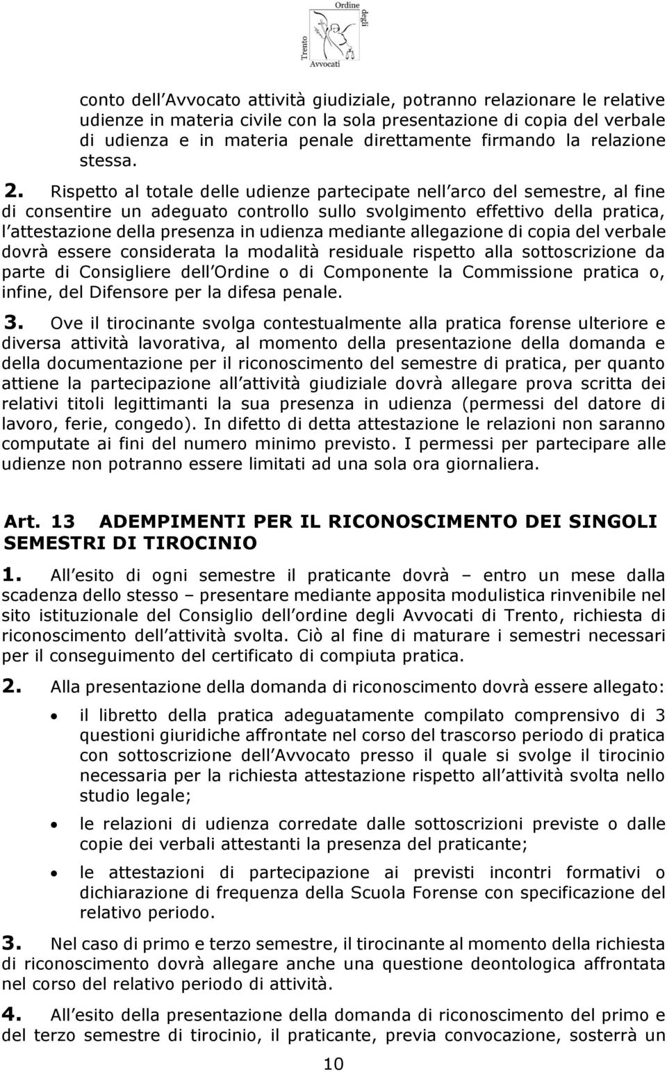 Rispetto al totale delle udienze partecipate nell arco del semestre, al fine di consentire un adeguato controllo sullo svolgimento effettivo della pratica, l attestazione della presenza in udienza