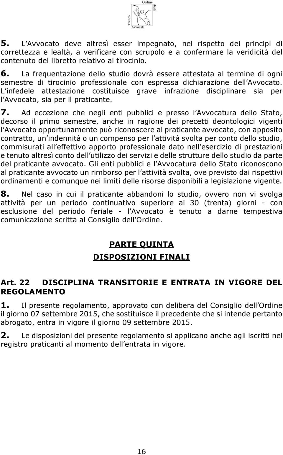 L infedele attestazione costituisce grave infrazione disciplinare sia per l Avvocato, sia per il praticante. 7.