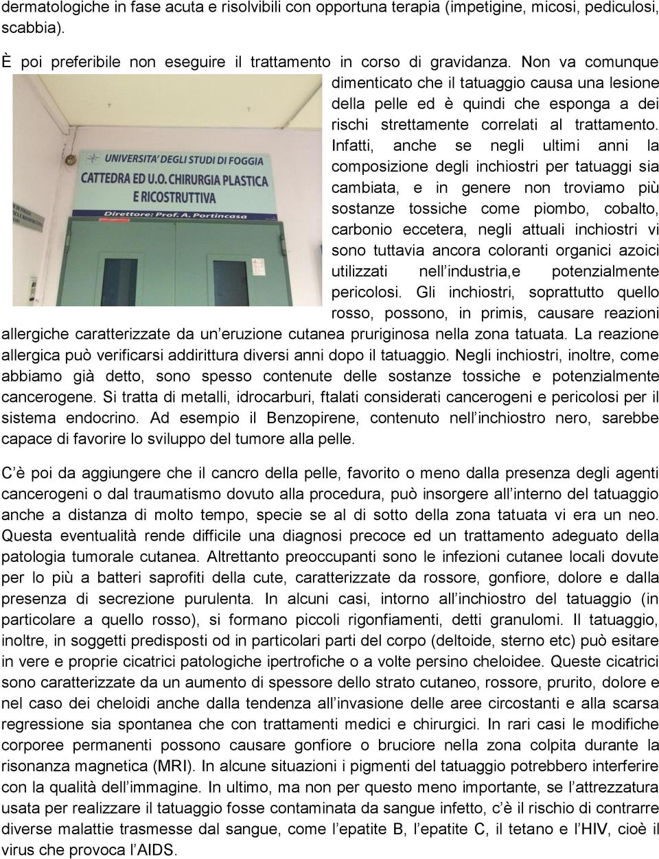 Infatti, anche se negli ultimi anni la composizione degli inchiostri per tatuaggi sia cambiata, e in genere non troviamo più sostanze tossiche come piombo, cobalto, carbonio eccetera, negli attuali