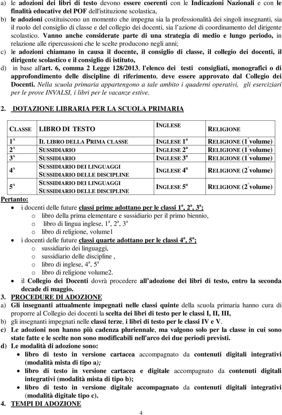 Vanno anche considerate parte di una strategia di medio e lungo periodo, in relazione alle ripercussioni che le scelte producono negli anni; c) le adozioni chiamano in causa il docente, il consiglio