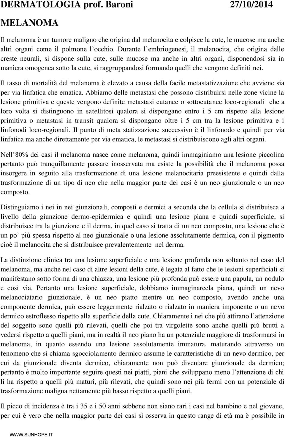 raggruppandosi formando quelli che vengono definiti nei. Il tasso di mortalità del melanoma è elevato a causa della facile metastatizzazione che avviene sia per via linfatica che ematica.