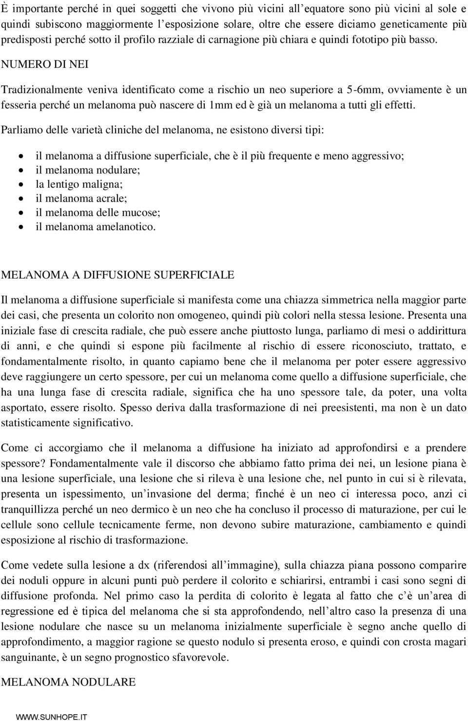 NUMERO DI NEI Tradizionalmente veniva identificato come a rischio un neo superiore a 5-6mm, ovviamente è un fesseria perché un melanoma può nascere di 1mm ed è già un melanoma a tutti gli effetti.