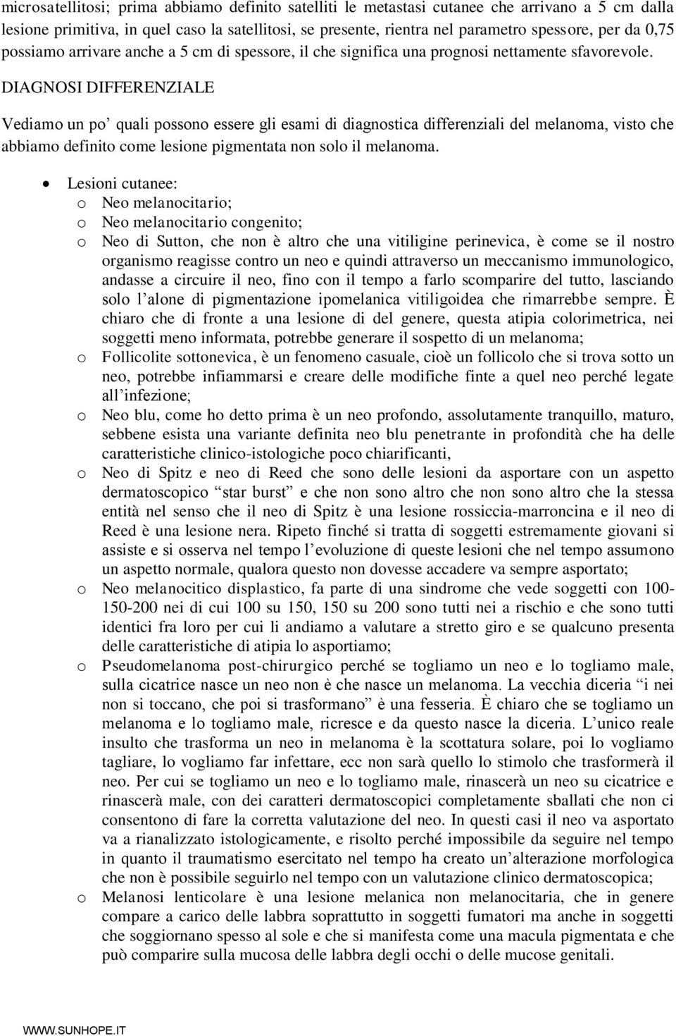 DIAGNOSI DIFFERENZIALE Vediamo un po quali possono essere gli esami di diagnostica differenziali del melanoma, visto che abbiamo definito come lesione pigmentata non solo il melanoma.