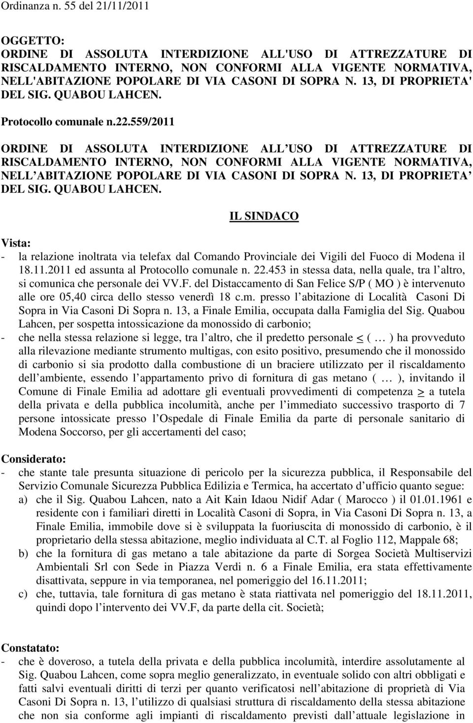 559/2011 ORDINE DI ASSOLUTA INTERDIZIONE ALL USO DI ATTREZZATURE DI RISCALDAMENTO INTERNO, NON CONFORMI ALLA VIGENTE NORMATIVA, NELL ABITAZIONE POPOLARE DI VIA CASONI DI SOPRA N.