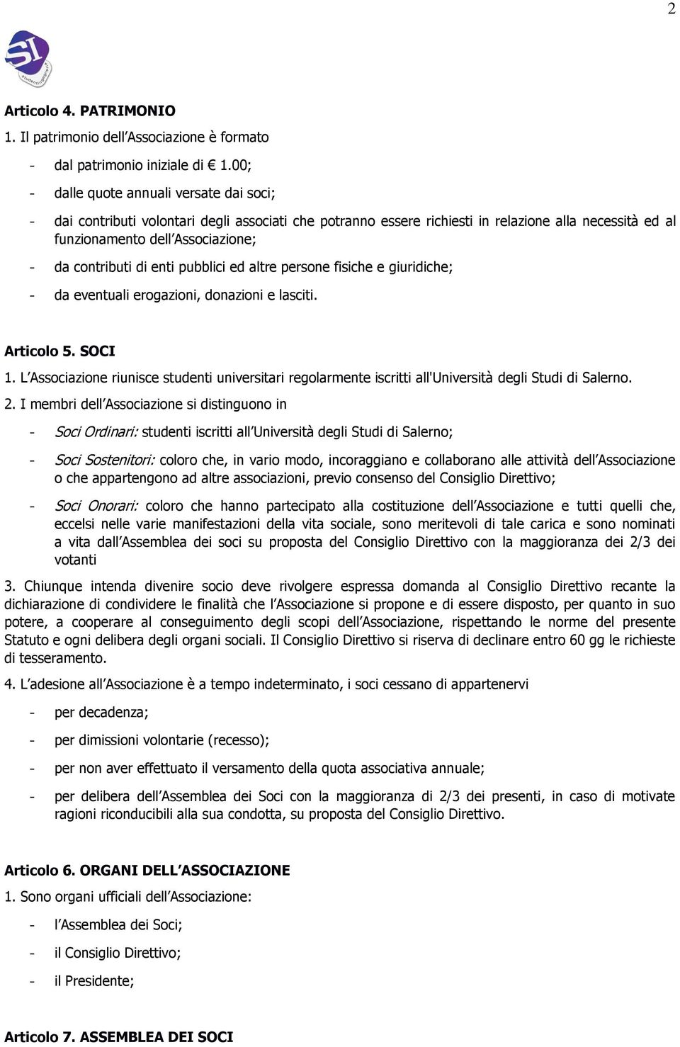 di enti pubblici ed altre persone fisiche e giuridiche; - da eventuali erogazioni, donazioni e lasciti. Articolo 5. SOCI 1.