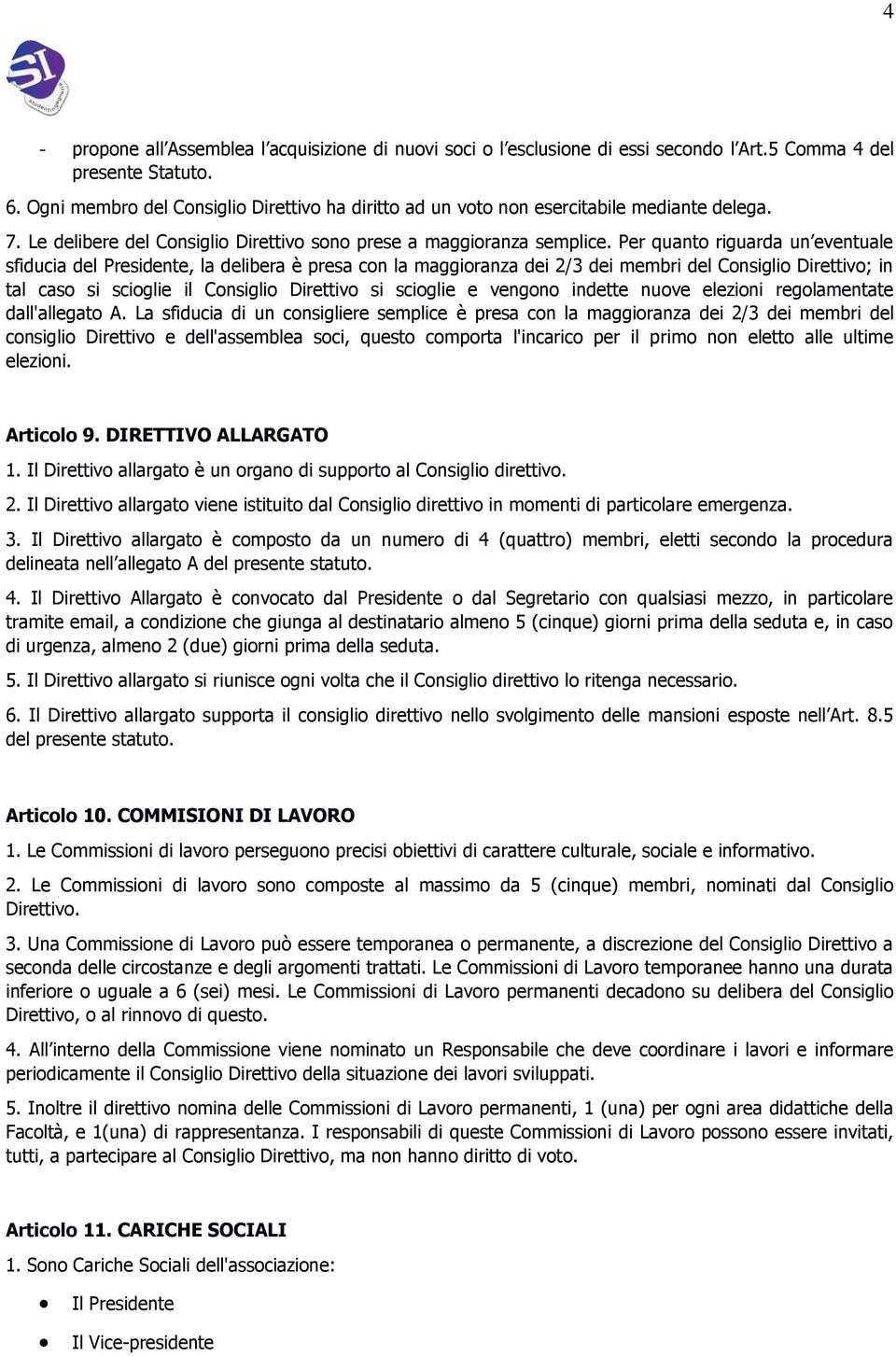 Per quanto riguarda un eventuale sfiducia del Presidente, la delibera è presa con la maggioranza dei 2/3 dei membri del Consiglio Direttivo; in tal caso si scioglie il Consiglio Direttivo si scioglie