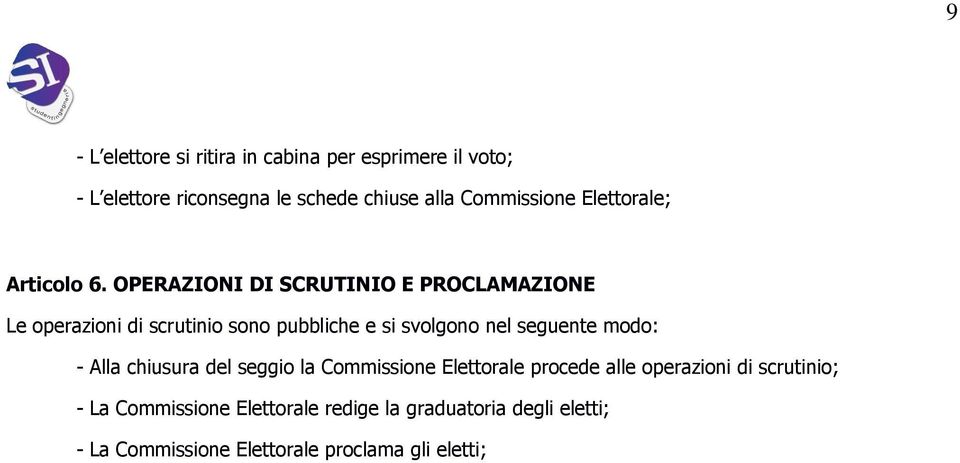 OPERAZIONI DI SCRUTINIO E PROCLAMAZIONE Le operazioni di scrutinio sono pubbliche e si svolgono nel seguente modo: