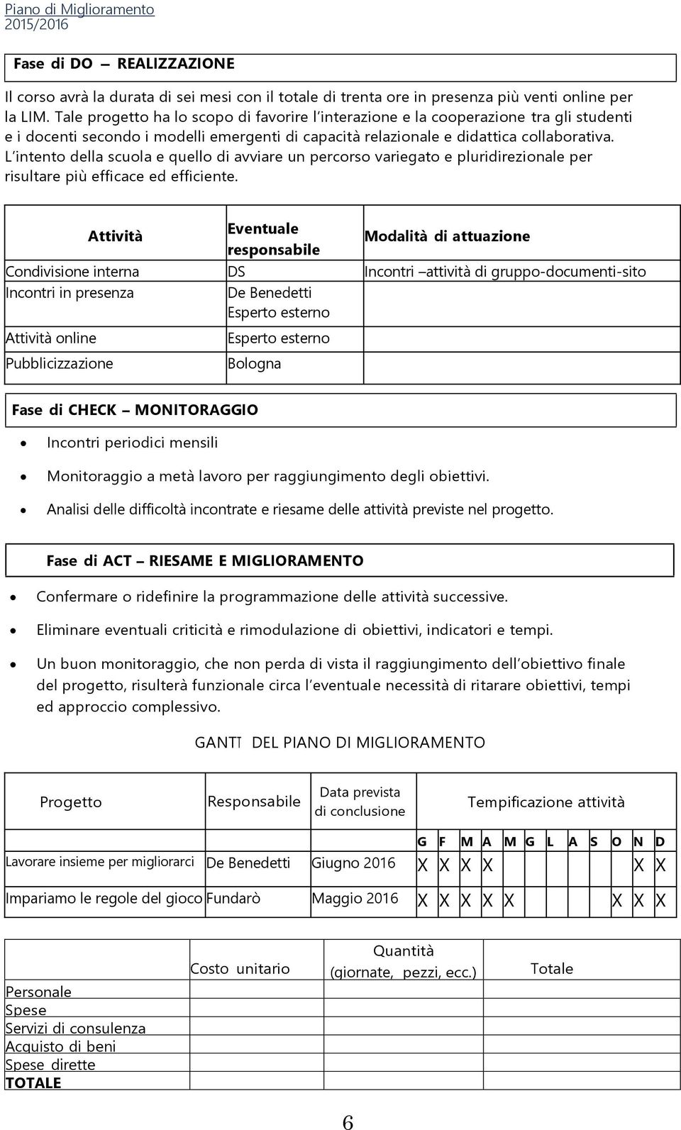 L intento della scuola e quello di avviare un percorso variegato e pluridirezionale per risultare più efficace ed efficiente.