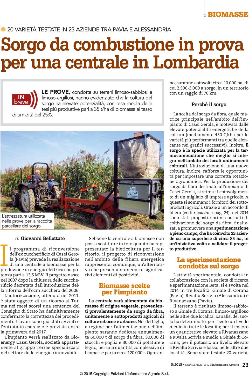 L attrezzatura utilizzata nelle prove per la raccolta parcellare del sorgo di Giovanni Bellettato Il programma di riconversione dell ex zuccherificio di Casei Gerola (Pavia) prevede la realizzazione