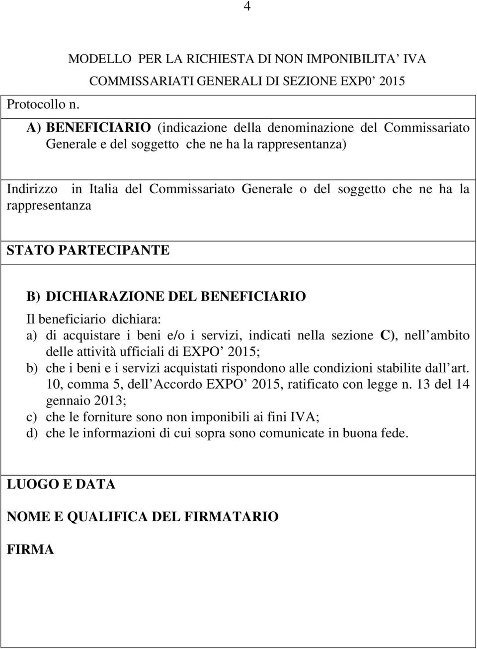 rappresentanza) Indirizzo in Italia del Commissariato Generale o del soggetto che ne ha la rappresentanza STATO PARTECIPANTE B) DICHIARAZIONE DEL BENEFICIARIO Il beneficiario dichiara: a) di